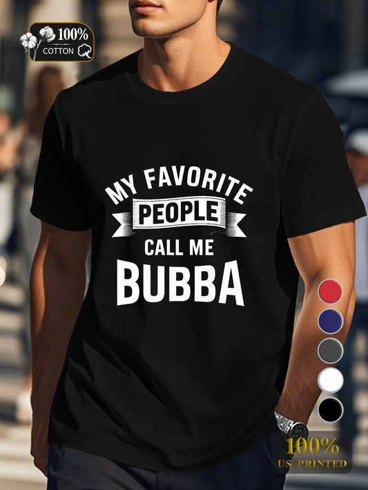 MY FAVORITE PEOPLE CALL ME BUBBA Men's pure cotton Tshirt Comfort Fit