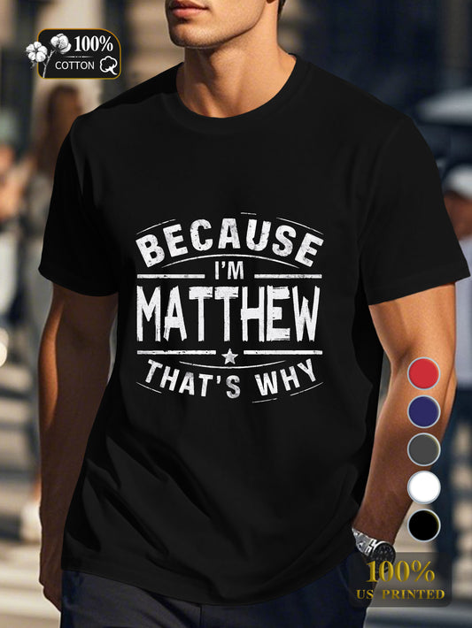 BECAUSE IM Matthew THATS WHY Men's pure cotton Tshirt Comfort Fit